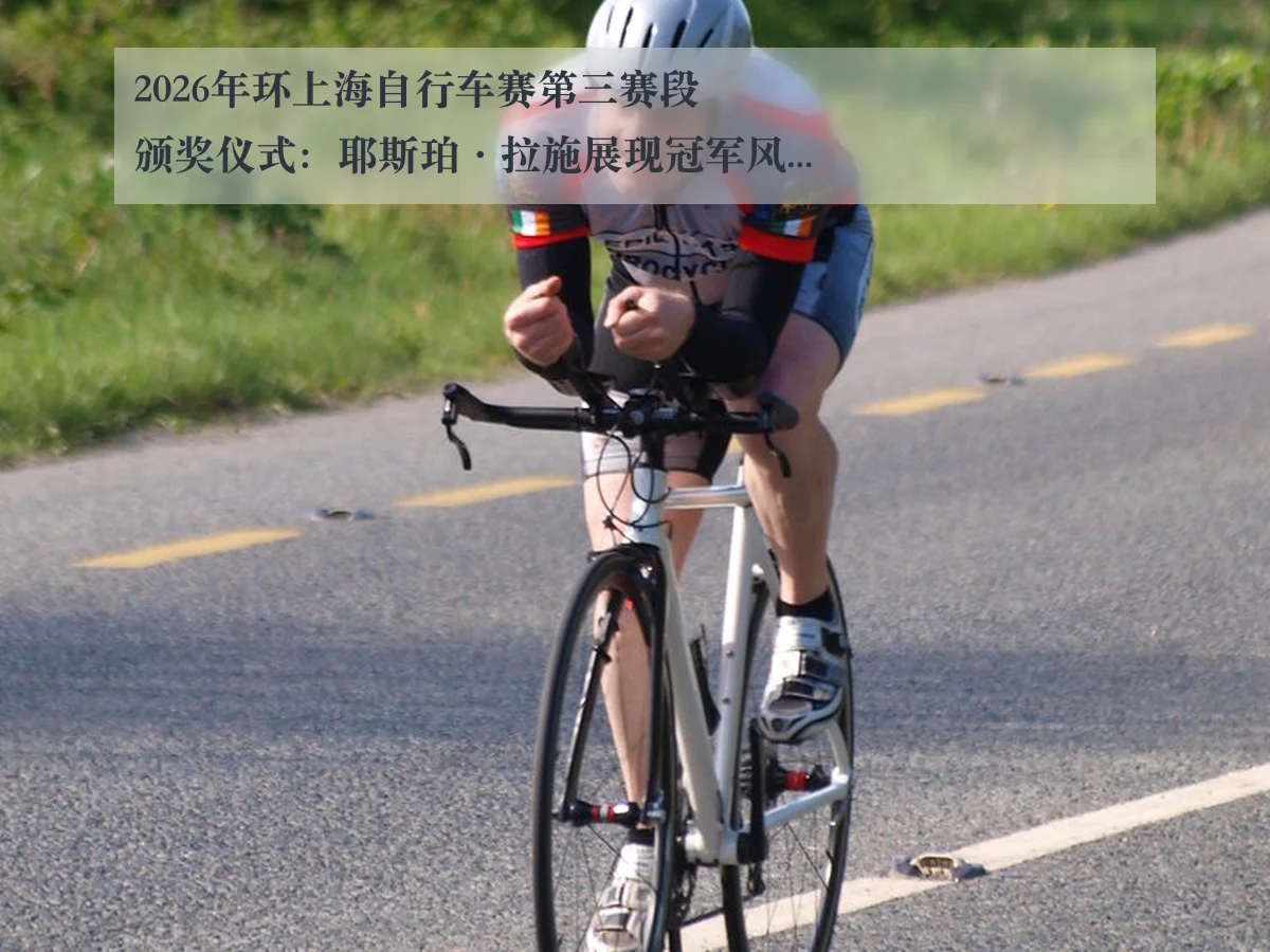 2026年环上海自行车赛第三赛段颁奖仪式:耶斯珀·拉施展现冠军风采